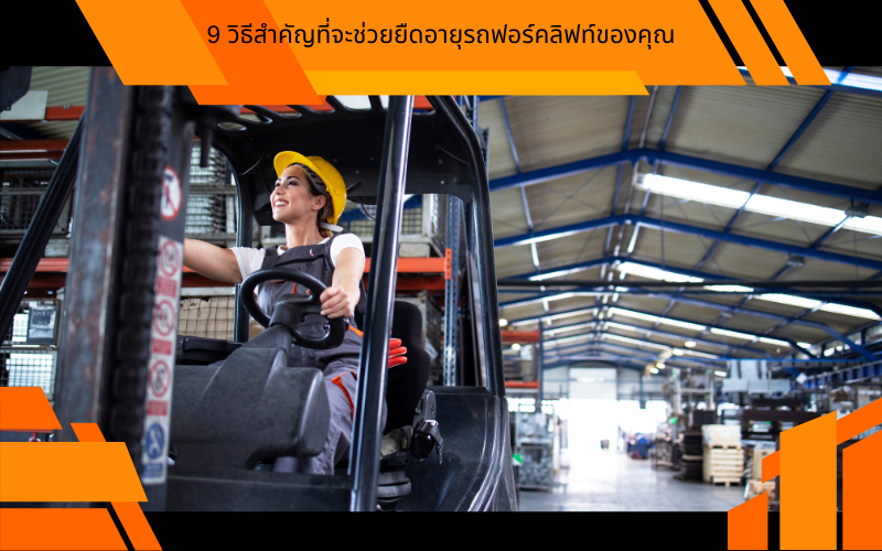 9 วิธีสำคัญที่จะช่วยยืดอายุรถฟอร์คลิฟท์ของคุณ