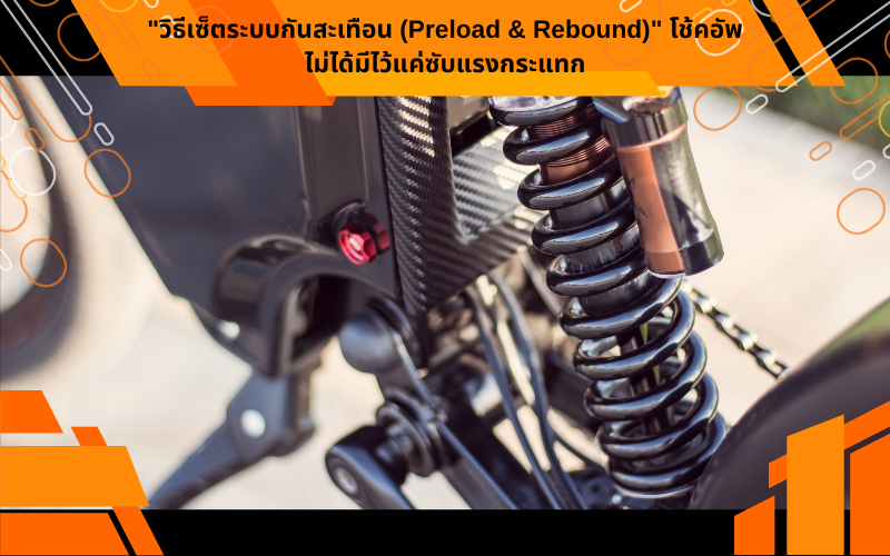 "วิธีเซ็ตระบบกันสะเทือน (Preload & Rebound)" โช้คอัพไม่ได้มีไว้แค่ซับแรงกระแทก