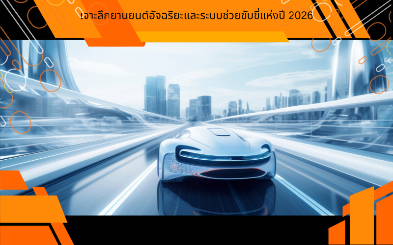 เจาะลึกยานยนต์อัจฉริยะและระบบช่วยขับขี่แห่งปี 2026: ก้าวสู่ยุค Software-Defined Vehicles (SDVs)