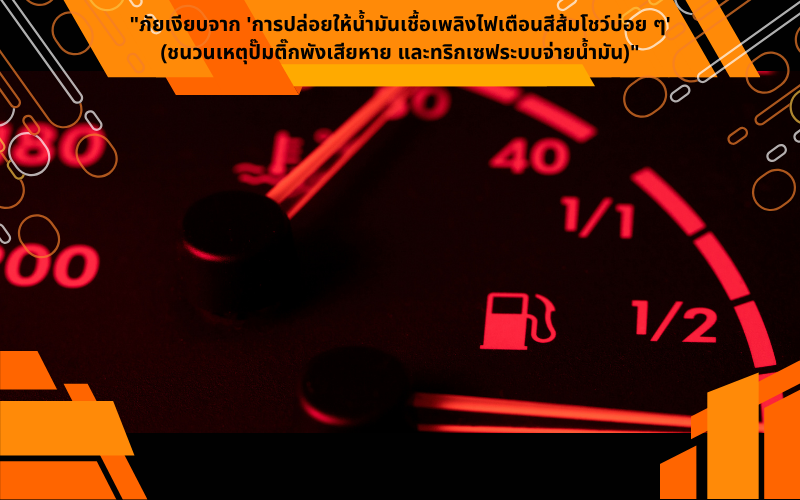 "ภัยเงียบจาก 'การปล่อยให้น้ำมันเชื้อเพลิงไฟเตือนสีส้มโชว์บ่อย ๆ' (ชนวนเหตุปั๊มติ๊กพังเสียหาย และทริกเซฟระบบจ่ายน้ำมัน)"