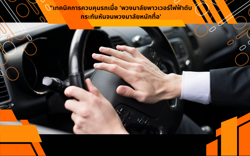 เทคนิคการควบคุมรถเมื่อ 'พวงมาลัยพาวเวอร์ไฟฟ้าดับกระทันหันจนพวงมาลัยหนักทื่อ'