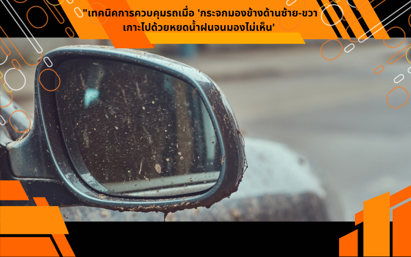 "เทคนิคการควบคุมรถเมื่อ 'กระจกมองข้างด้านซ้าย-ขวาเกาะไปด้วยหยดน้ำฝนจนมองไม่เห็น'