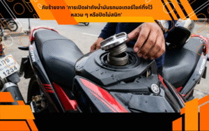 ภัยร้ายจาก 'การเปิดฝาถังน้ำมันรถมอเตอร์ไซค์ทิ้งไว้หลวม ๆ หรือปิดไม่สนิท'