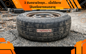 3 อันตรายวิกฤต… เมื่อใช้ยางโล้นหรือยางหมดอายุ